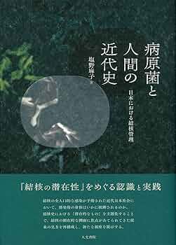 病原菌と人間の近代史: 日本における結核管理 | 塩野 麻子 |本